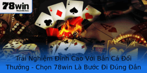 Trai Nghiem Inh Cao Voi Ban Ca Oi Thuong Chon 78Win La Buoc I Ung An