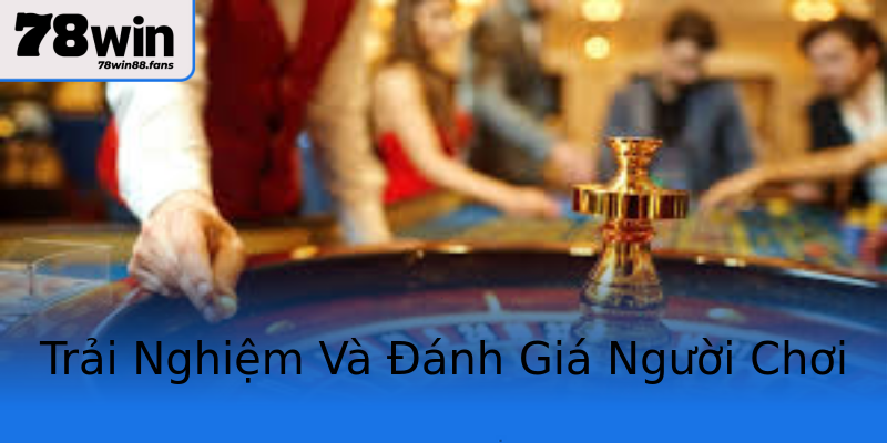 Trải Nghiệm Và Đánh Giá Người Chơi Trải Nghiệm Và Đánh Giá Người Chơi