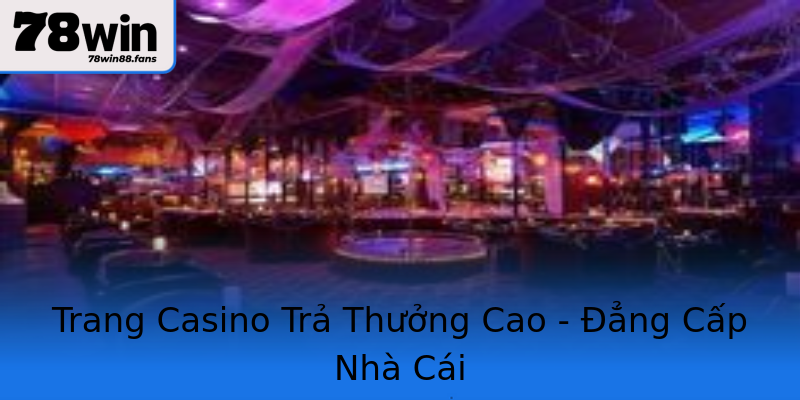 Trang Casino Trả Thưởng Cao - Đẳng Cấp Nhà Cái Trang Casino Trả Thưởng Cao - Đẳng Cấp Nhà Cái